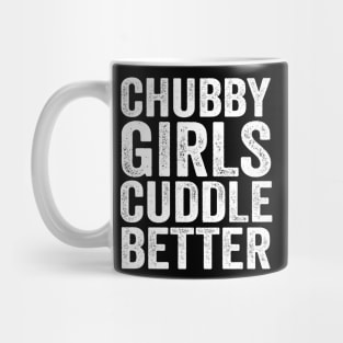 Chubby girls cuddle better - chubby girl Mug